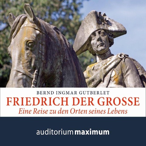 Friedrich der Große (Ungekürzt) - Bernd Ingmar Gutberlet