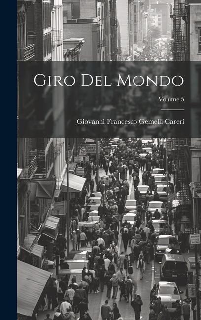 Giro Del Mondo; Volume 5 - Giovanni Francesco Gemelli Careri