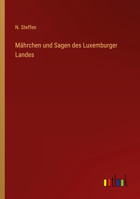 Mährchen und Sagen des Luxemburger Landes - N. Steffen