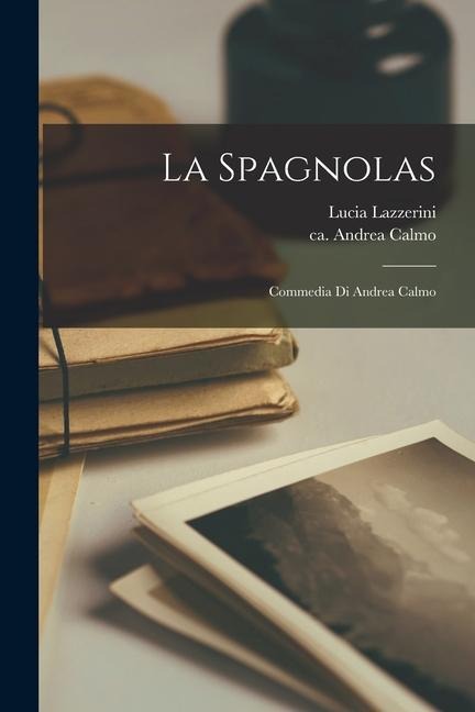La spagnolas: Commedia di Andrea Calmo - Andrea Calmo, Lucia Lazzerini