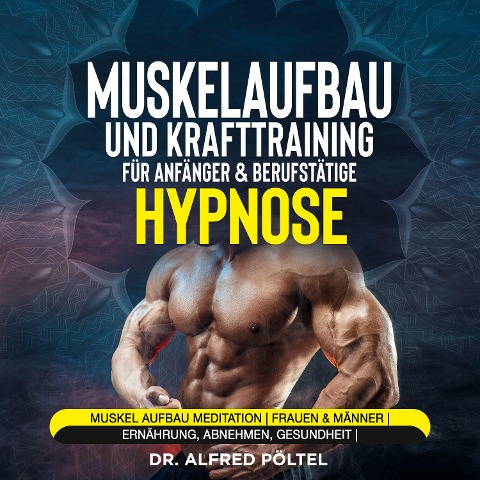 Muskelaufbau und Krafttraining für Anfänger & Berufstätige - Hypnose - Alfred Pöltel