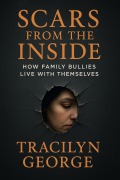 Cover-Bild zum Titel 'Scars from the Inside: How Family Bullies Live With Themselves' von 'Tracilyn George'