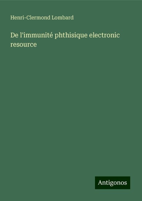 De l'immunité phthisique electronic resource - Henri-Clermond Lombard