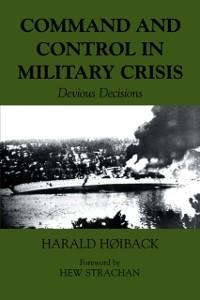 Command and Control in Military Crisis - Harald Hoiback