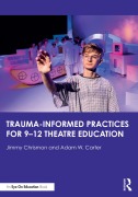 Cover-Bild zum Titel 'Trauma-Informed Practices for 9-12 Theatre Education' von 'Jimmy Chrismon, Adam W. Carter'
