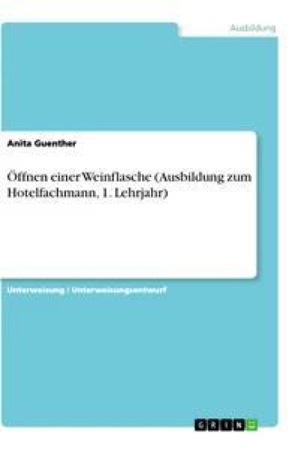 Öffnen einer Weinflasche (Ausbildung zum Hotelfachmann, 1. Lehrjahr) - Anita Guenther