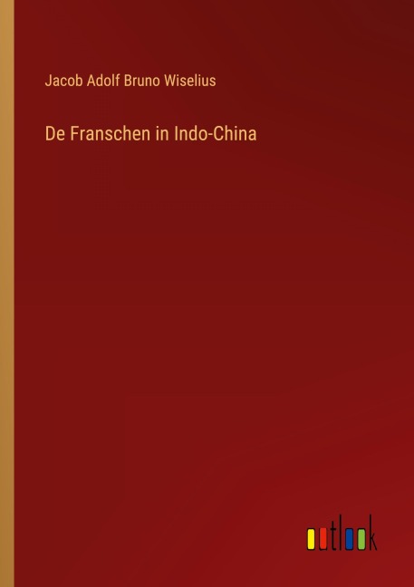 De Franschen in Indo-China - Jacob Adolf Bruno Wiselius