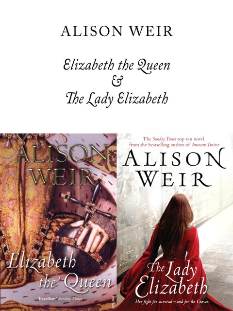 Elizabeth, The Queen and The Lady Elizabeth - Alison Weir