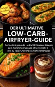 Der ultimative Low-Carb-Airfryer-Guide: Schnelle & gesunde Heißluftfritteusen-Rezepte zum Abnehmen - Emma L. Fischer