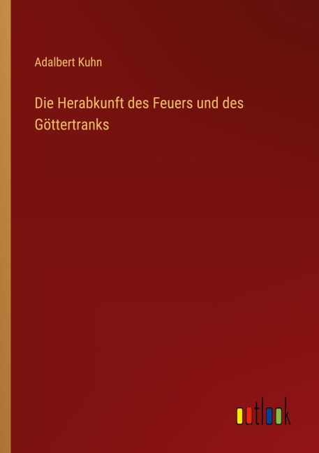 Die Herabkunft des Feuers und des Göttertranks - Adalbert Kuhn