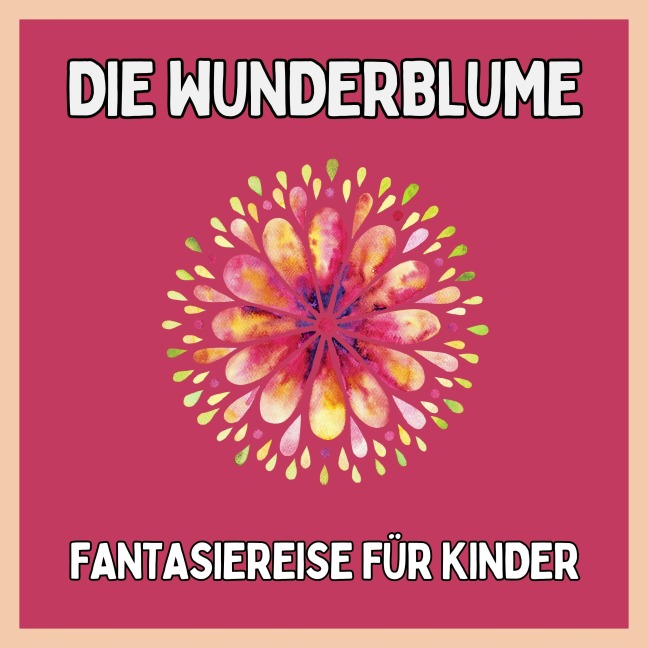 Die Wunderblume - Fantasiereise für Kinder - Einschlafgeschichten für Kinder, Patrick Lynen