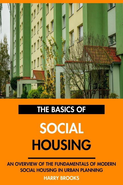 The Basics of Modern Social Housing: An Overview of the Fundamentals of Social Housing in Urban Planning. - Harry Brooks