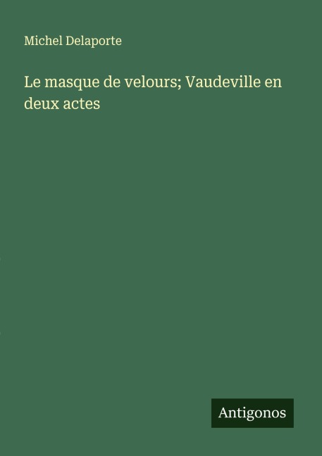 Le masque de velours; Vaudeville en deux actes - Michel Delaporte