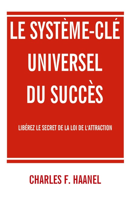 Le système-clé universel du succès - Charles F. Haanel