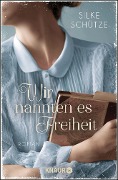 Wir nannten es Freiheit - Silke Schütze