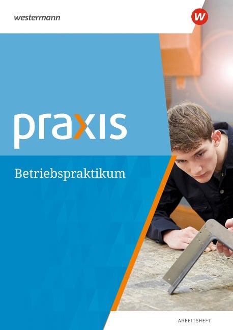 Praxis. Arbeitsheft Betriebspraktikum - 