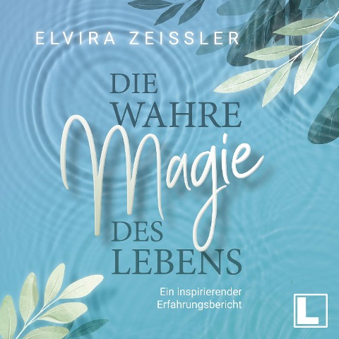 Die wahre Magie des Lebens - Elvira Zeißler