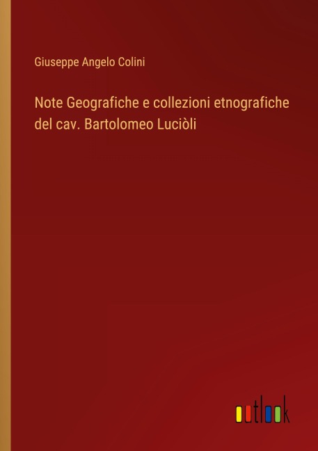 Note Geografiche e collezioni etnografiche del cav. Bartolomeo Luciòli - Giuseppe Angelo Colini