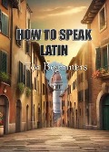 How To Speak Latin For Beginners - MalbeBooks