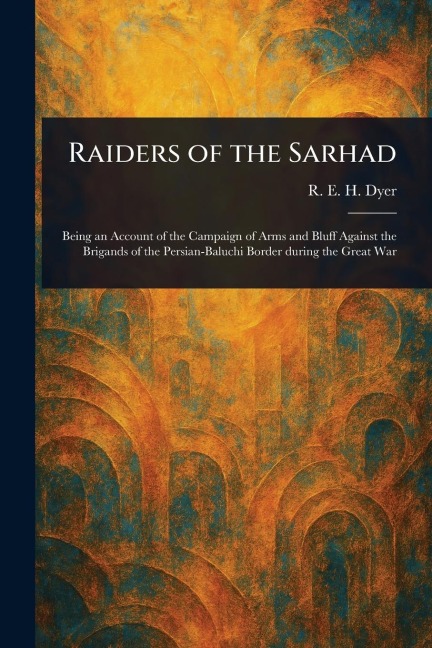 Raiders of the Sarhad - R E H (Reginald Edward Harry) Dyer
