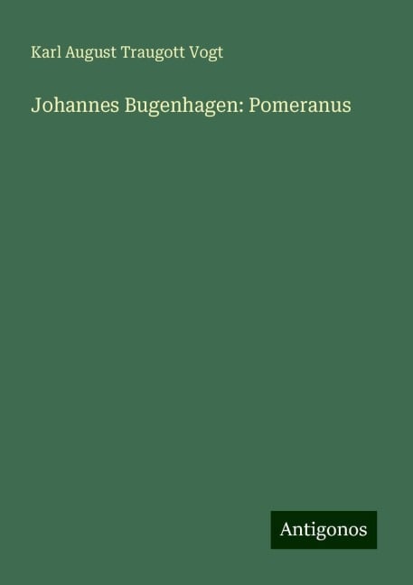 Johannes Bugenhagen: Pomeranus - Karl August Traugott Vogt