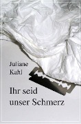 Cover-Bild zum Titel 'Ihr seid unser Schmerz' von 'Juliane Kahl'