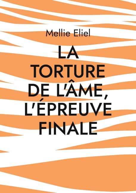 La torture de l'âme, l'épreuve finale - Mellie Eliel