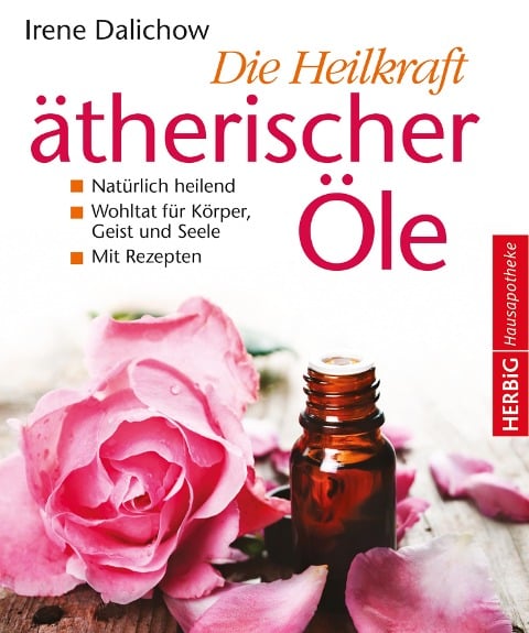 Die Heilkraft ätherischer Öle - Irene Dalichow