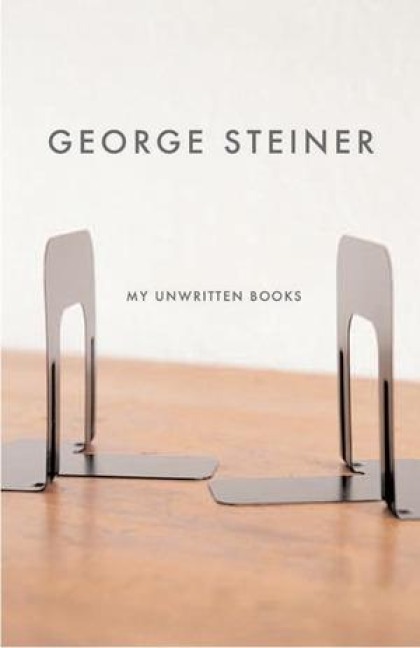 My Unwritten Books - George Steiner