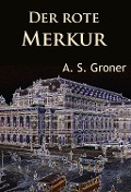 Cover-Bild zum Titel 'Der rote Merkur' von 'A. S. Groner'