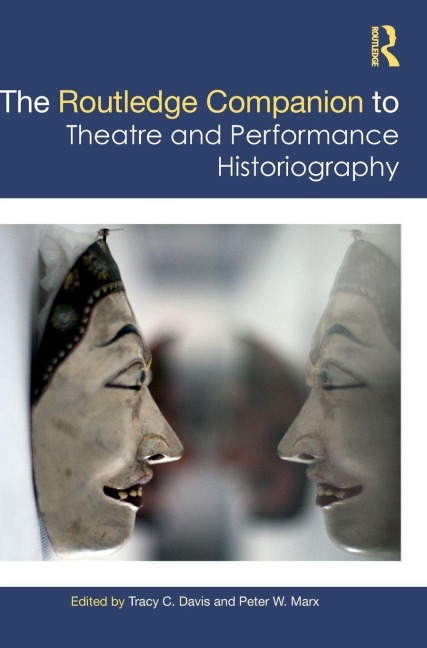 The Routledge Companion to Theatre and Performance Historiography - 