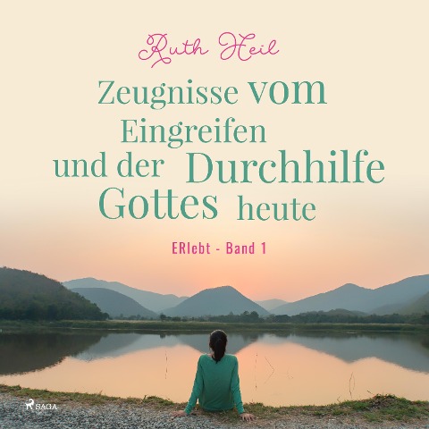Zeugnisse vom Eingreifen und der Durchhilfe Gottes heute - ERlebt, Band 1 (Ungekürzt) - Ruth Heil
