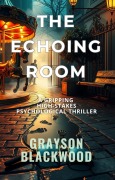 Cover-Bild zum Titel 'The Echoing Room: a Gripping High-Stakes Psychological Thriller' von 'Grayson Blackwood'
