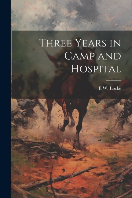 Three Years in Camp and Hospital - E. W. Locke
