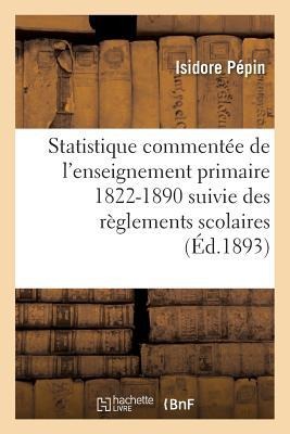 Statistique Commentée de l'Enseignement Primaire 1822-1890: Suivie Des Règlements Scolaires - Pépin
