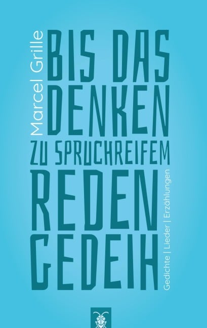 Bis das Denken zu spruchreifem Reden gedeih' (2.  überarb. Aufl.) - Marcel Grille