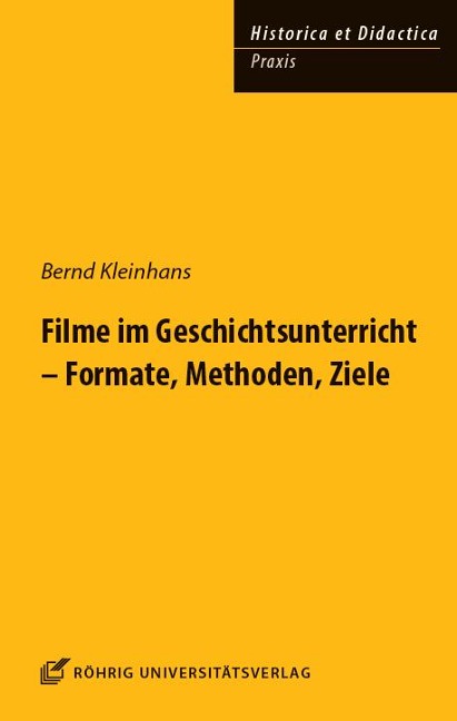 Filme im Geschichtsunterricht - Formate, Methoden, Ziele - Bernd Kleinhans