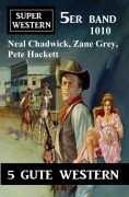 Cover-Bild zum Titel 'Super Western 5er Band 1010' von 'Neal Chadwick, Zane Grey, Pete Hackett'