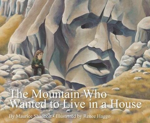 The Mountain Who Wanted to Live in a House - Maurice Shadbolt, Renee Haggo