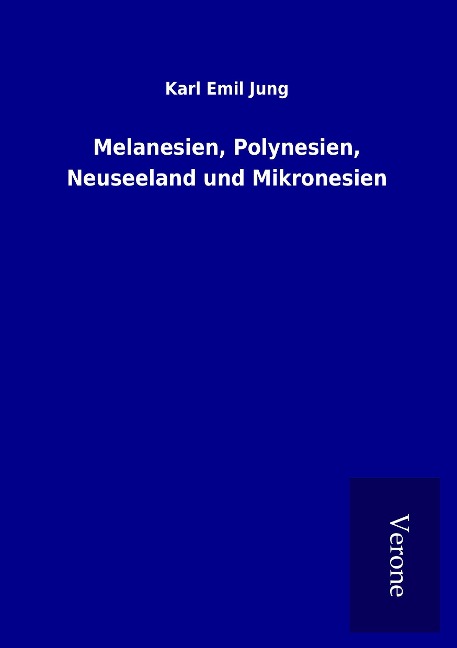 Melanesien, Polynesien, Neuseeland und Mikronesien - Karl Emil Jung