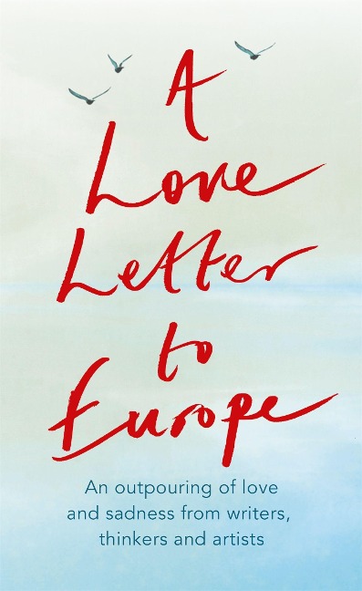 A Love Letter to Europe - J K Rowling, Philip Ardagh, Mary Beard, Brian Catling, Shami Chakrabarti
