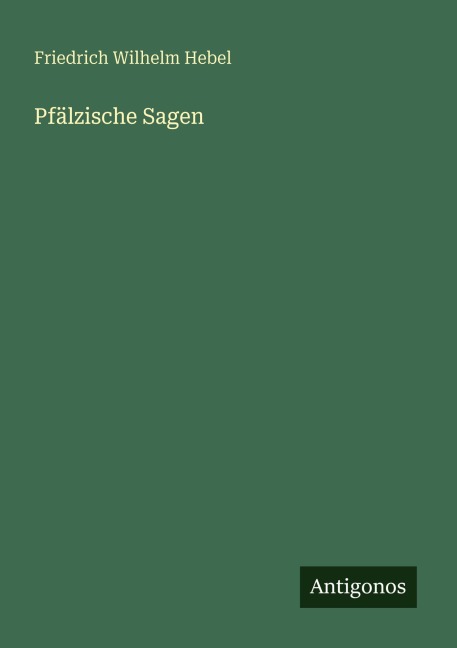 Pfälzische Sagen - Friedrich Wilhelm Hebel