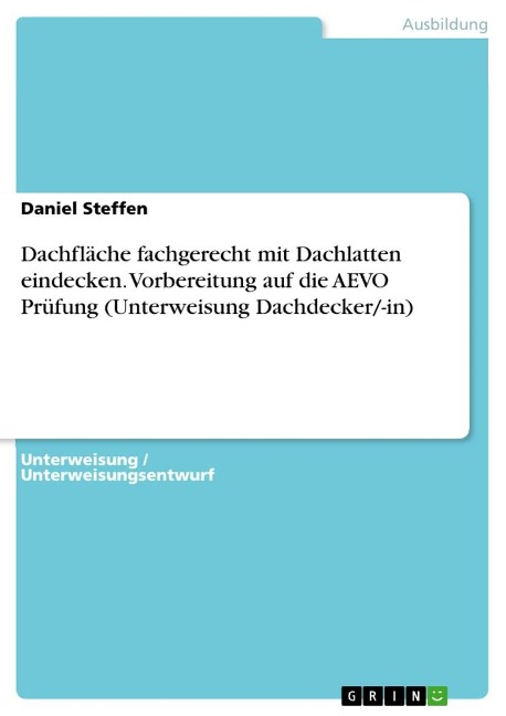 Dachfläche fachgerecht mit Dachlatten eindecken. Vorbereitung auf die AEVO Prüfung (Unterweisung Dachdecker/-in) - Daniel Steffen