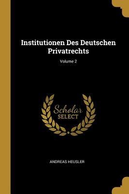 Institutionen Des Deutschen Privatrechts; Volume 2 - Andreas Heusler