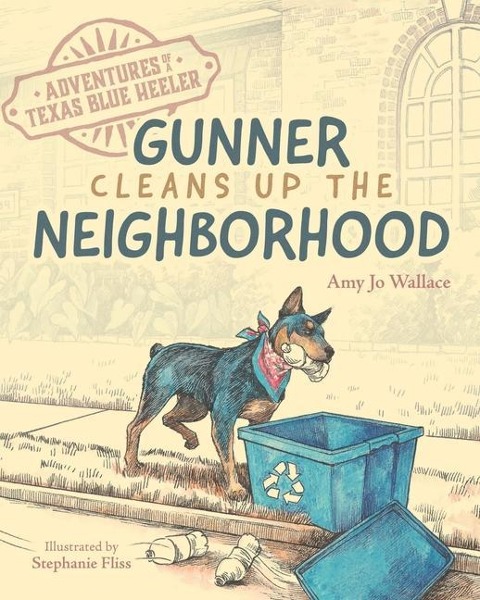 Adventures of a Texas Blue Heeler: Gunner Cleans up the Neighborhood - Amy Jo Wallace