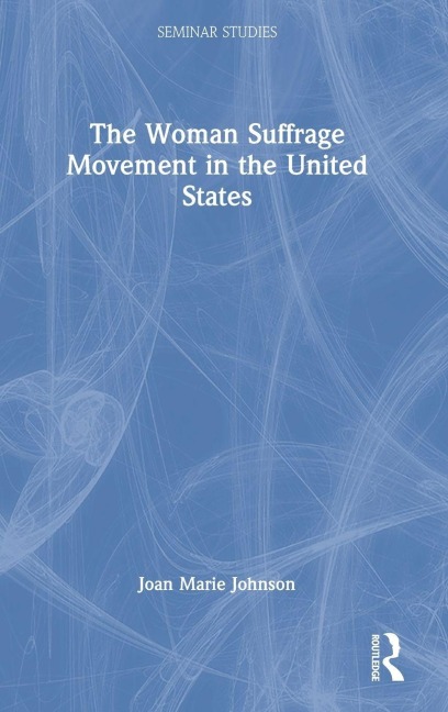 The Woman Suffrage Movement in the United States - Joan Marie Johnson