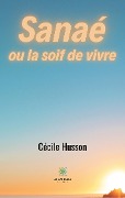 Sanaé ou la soif de vivre - Cécile Husson