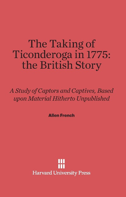 The Taking of Ticonderoga in 1775: the British Story - Allen French