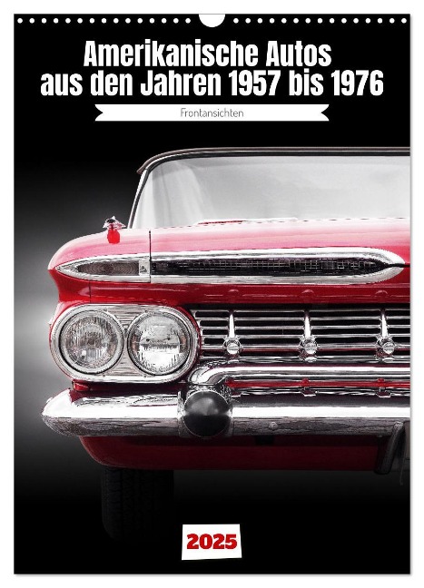 Amerikanische Autos aus den Jahren 1957 bis 1976 Frontansichten (Wandkalender 2025 DIN A3 hoch), CALVENDO Monatskalender - Beate Gube