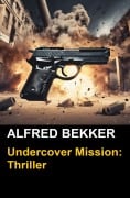 Cover-Bild zum Titel 'Undercover Mission: Thriller' von 'Alfred Bekker, Henry Rohmer'